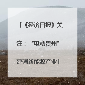 《经济日报》关注：“电动贵州”建强新能源产业