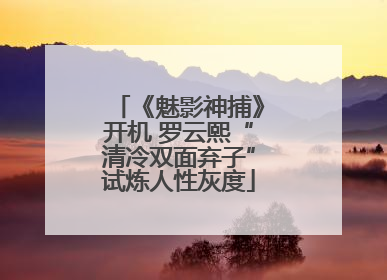 《魅影神捕》开机 罗云熙“清冷双面弃子”试炼人性灰度