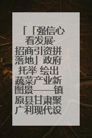 「强信心 看发展·招商引资拼落地」政府托举 绘出蔬菜产业新图景——镇原县甘肃聚广利现代设施蔬菜种植基地见闻