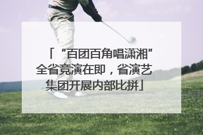 “百团百角唱潇湘”全省竞演在即，省演艺集团开展内部比拼