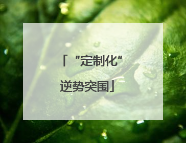 “定制化” 逆势突围