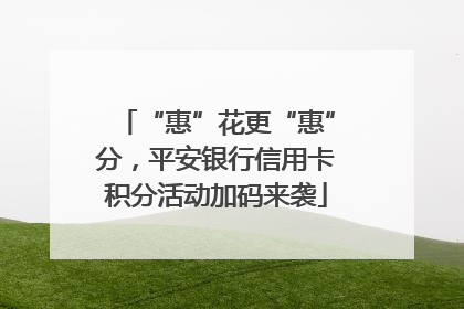 “惠”花更“惠”分，平安银行信用卡积分活动加码来袭