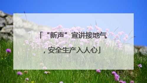 “新声”宣讲接地气，安全生产入人心