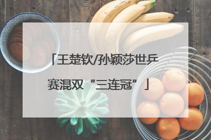 王楚钦/孙颖莎世乒赛混双“三连冠”
