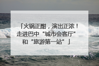 火锅正酣，演出正浓！走进巴中“城市会客厅”和“旅游第一站”