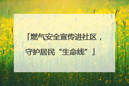 燃气安全宣传进社区，守护居民“生命线”