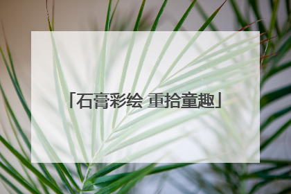 石膏彩绘 重拾童趣