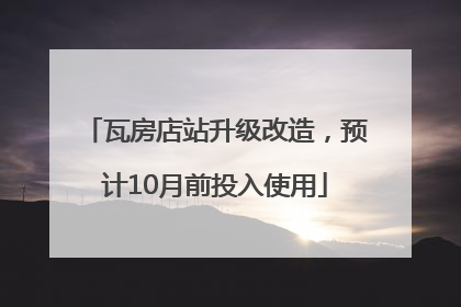 瓦房店站升级改造，预计10月前投入使用