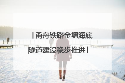 甬舟铁路金塘海底隧道建设稳步推进