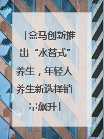 盒马创新推出“水替式”养生，年轻人养生新选择销量飙升