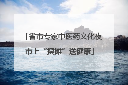 省市专家中医药文化夜市上“摆摊”送健康