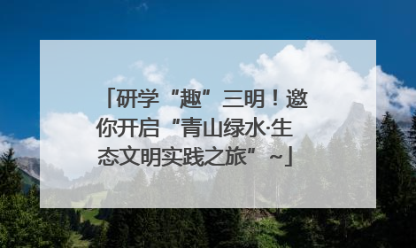 研学“趣”三明！邀你开启“青山绿水·生态文明实践之旅”~