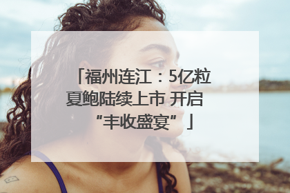 福州连江：5亿粒夏鲍陆续上市 开启“丰收盛宴”