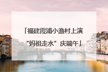 福建霞浦小渔村上演“妈祖走水”庆端午