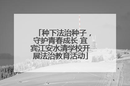 种下法治种子，守护青春成长 宜宾江安水清学校开展法治教育活动
