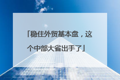稳住外贸基本盘，这个中部大省出手了