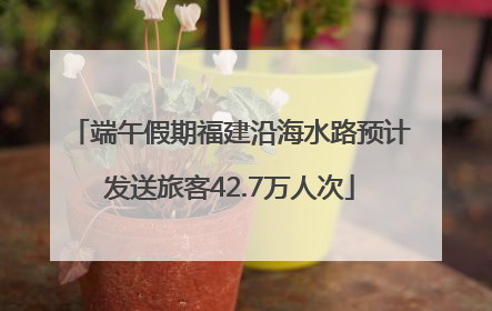 端午假期福建沿海水路预计发送旅客42.7万人次