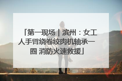 第一现场｜滨州：女工人手臂绕卷绞肉机轴承一圈 消防火速救援