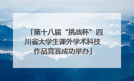 第十八届“挑战杯”四川省大学生课外学术科技作品竞赛成功举办