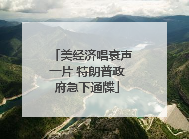 美经济唱衰声一片 特朗普政府急下通牒