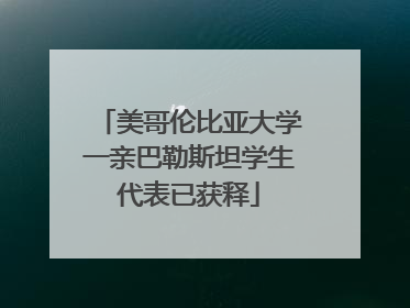 美哥伦比亚大学一亲巴勒斯坦学生代表已获释