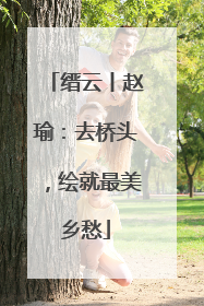缙云丨赵瑜：去桥头，绘就最美乡愁