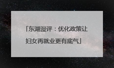 东湖漫评：优化政策让妇女再就业更有底气