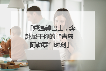 乘温馨巴士，奔赴属于你的“青岛阿勒泰”时刻