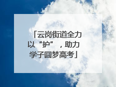 云岗街道全力以“护”，助力学子圆梦高考