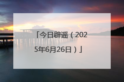 今日辟谣（2025年6月26日）