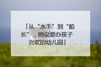 从“水手”到“船长”，她说要办孩子喜欢的幼儿园