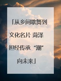 从乡间歌舞到文化名片 菏泽担经传承“潮”向未来