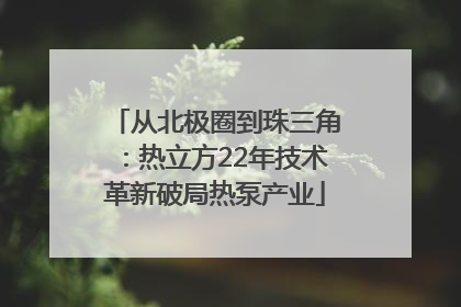 从北极圈到珠三角：热立方22年技术革新破局热泵产业