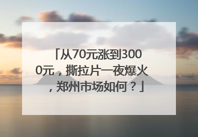 从70元涨到3000元，撕拉片一夜爆火，郑州市场如何？