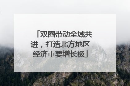 双圈带动全域共进，打造北方地区经济重要增长极