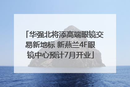 华强北将添高端眼镜交易新地标 新燕兰4F眼镜中心预计7月开业