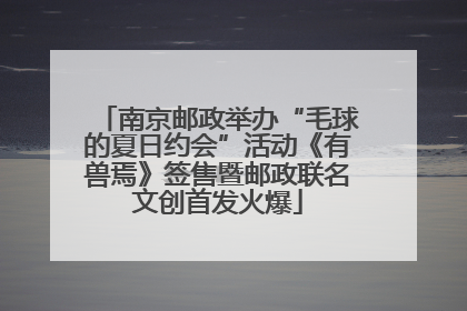 南京邮政举办“毛球的夏日约会”活动《有兽焉》签售暨邮政联名文创首发火爆