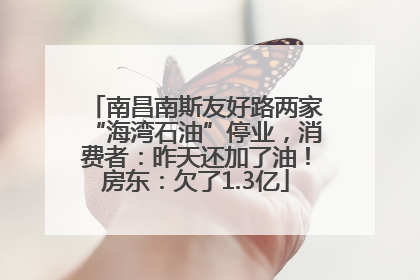 南昌南斯友好路两家“海湾石油”停业，消费者：昨天还加了油！房东：欠了1.3亿