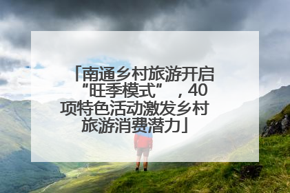 南通乡村旅游开启“旺季模式”，40项特色活动激发乡村旅游消费潜力