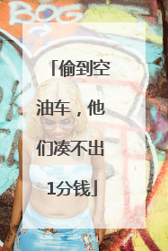 偷到空油车，他们凑不出1分钱