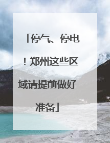 停气、停电！郑州这些区域请提前做好准备