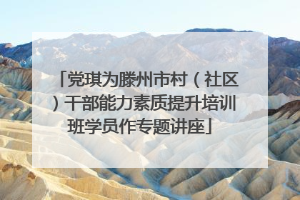 党琪为滕州市村（社区）干部能力素质提升培训班学员作专题讲座