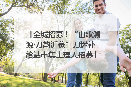 全城招募！“山歌溯源·刀韵沂蒙”刀迷补给站市集主理人招募