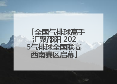 全国气排球高手汇聚邵阳 2025气排球全国联赛西南赛区启幕