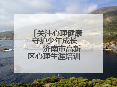 关注心理健康 守护少年成长——济南市高新区心理生涯培训奥龙小学专场
