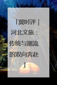 冀时评｜河北文旅：传统与潮流的双向奔赴