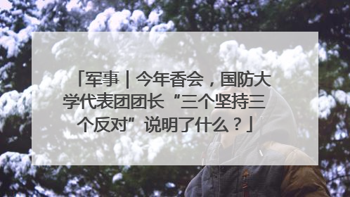 军事｜今年香会，国防大学代表团团长“三个坚持三个反对”说明了什么？