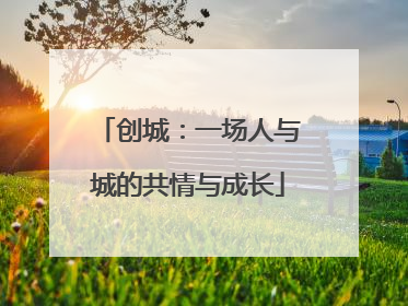创城：一场人与城的共情与成长