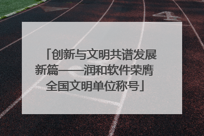 创新与文明共谱发展新篇——润和软件荣膺全国文明单位称号