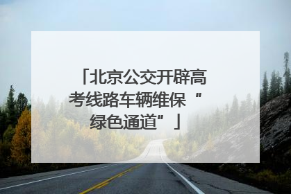 北京公交开辟高考线路车辆维保“绿色通道”